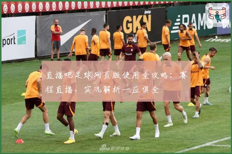 直播吧足球网页版使用全攻略：赛程直播、实况解析一应俱全