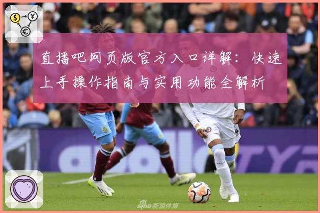 直播吧网页版官方入口详解：快速上手操作指南与实用功能全解析