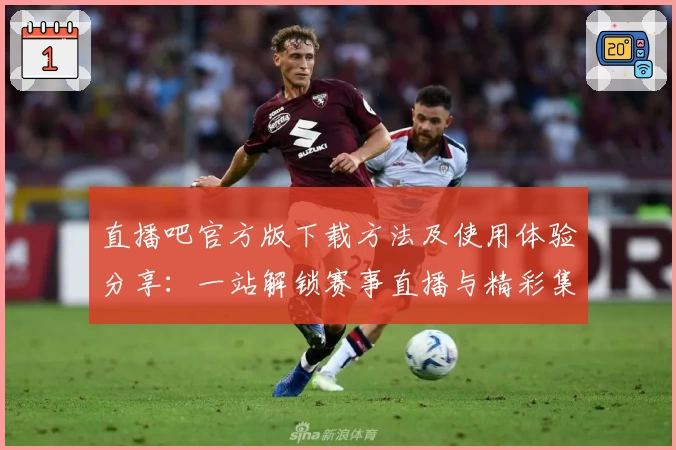 直播吧官方版下载方法及使用体验分享：一站解锁赛事直播与精彩集锦