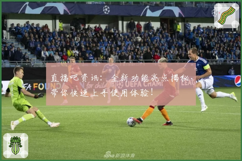 直播吧资讯:全新功能亮点揭秘,带你快速上手使用体验!